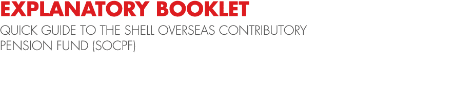 EXPLANATORY BOOKLET QUICK GUIDE TO THE SHELL OVERSEAS CONTRIBUTORY PENSION FUND (SOCPF)