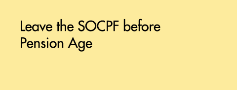 Leave the SOCPF before Pension Age