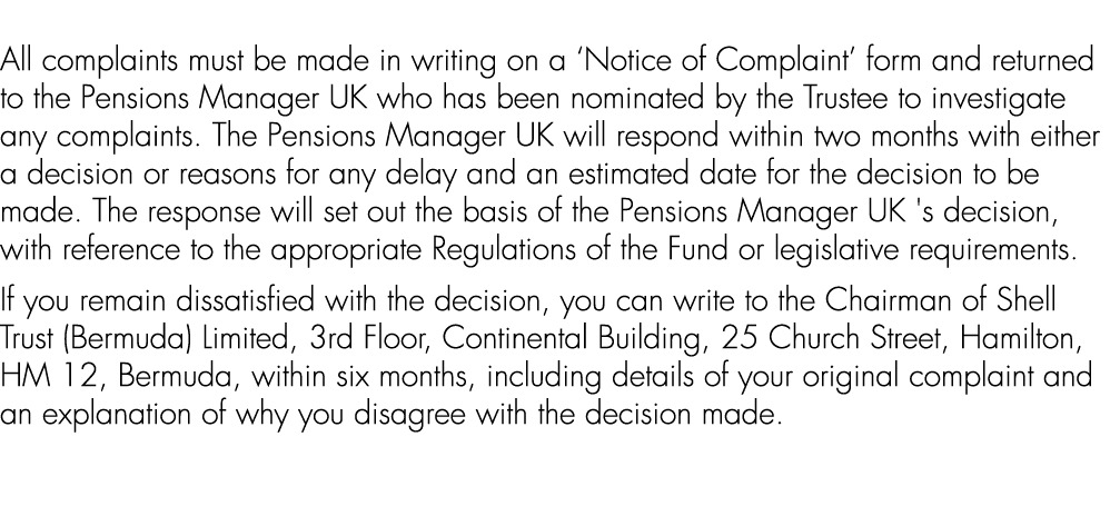 All complaints must be made in writing on a ‘Notice of Complaint’ form and returned to the Pensions Manager UK who ha...