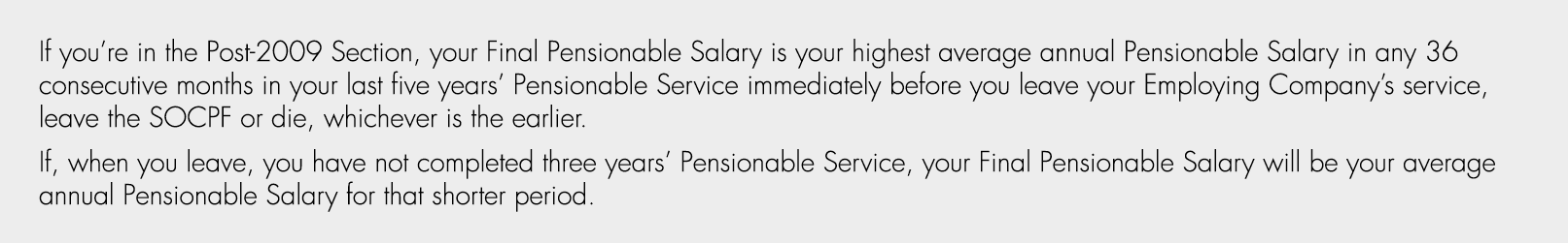 If you’re in the Post 2009 Section, your Final Pensionable Salary is your highest average annual Pensionable Salary i...