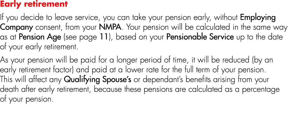 Early retirement If you decide to leave service, you can take your pension early, without Employing Company consent, ...