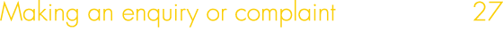 Making an enquiry or complaint 27
