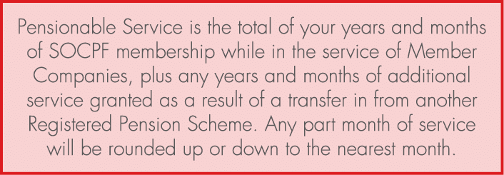 Pensionable Service is the total of your years and months of SOCPF membership while in the service of Member Companie...