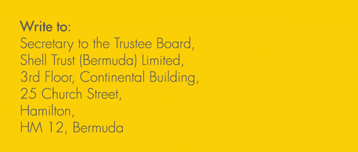 Write to: Secretary to the Trustee Board, Shell Trust (Bermuda) Limited, 3rd Floor, Continental Building, 25 Church S...
