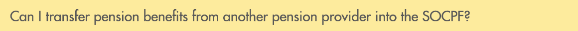 Can I transfer pension benefits from another pension provider into the SOCPF?